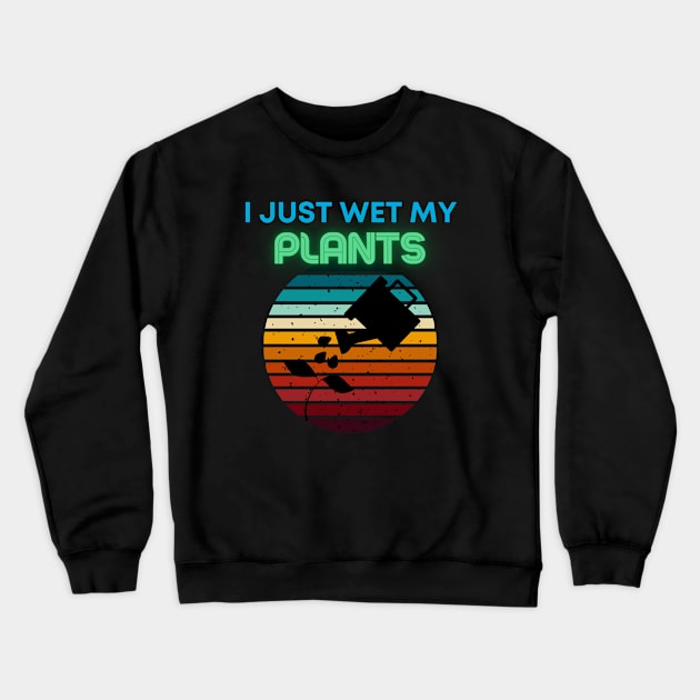 I just wet my plants Crewneck Sweatshirt by SilentCreations